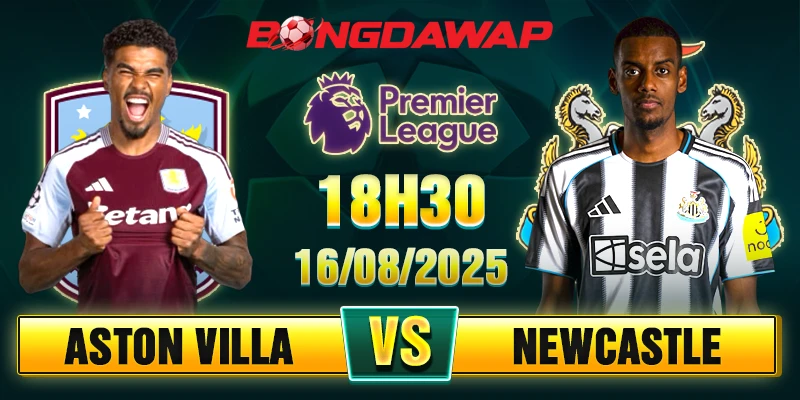 Soi Kèo Aston Villa Vs Newcastle 18h30 16/08 - Vòng 1 Ngoại Hạng Anh